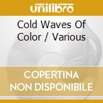 Cold Waves Of Color / Various cd musicale