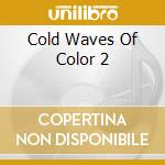 Cold Waves Of Color 2 cd musicale