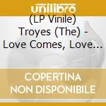 (LP Vinile) Troyes (The) - Love Comes, Love Dies - The Complete Recordings (Ltd To 500)
