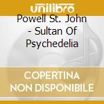 Powell St. John - Sultan Of Psychedelia cd musicale di Powell St. John