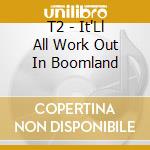 T2 - It'Ll All Work Out In Boomland cd musicale di T2
