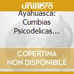 Ayahuasca: Cumbias Psicodelicas Vol 1 / Various cd