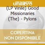 (LP Vinile) Good Missionaries (The) - Pylons lp vinile