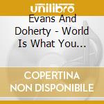 Evans And Doherty - World Is What You Make It cd