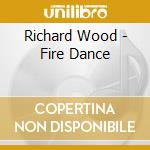 Richard Wood - Fire Dance cd musicale di Richard Wood