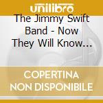 The Jimmy Swift Band - Now They Will Know We Were Here cd musicale di The Jimmy Swift Band
