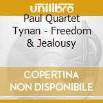 Paul Quartet Tynan - Freedom & Jealousy cd musicale di Paul Quartet Tynan