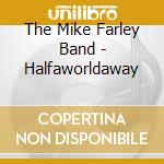 The Mike Farley Band - Halfaworldaway cd