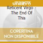 Reticent Virgo - The End Of This cd
