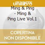 Ming & Ping - Ming & Ping Live Vol.1 cd musicale di Ming & Ping