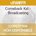 Comeback Kid - Broadcasting cd musicale di Comeback Kid