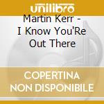 Martin Kerr - I Know You'Re Out There cd