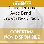 Claire Jenkins Avec Band - Crow'S Nest/ Nid De Pie cd musicale di Claire Jenkins Avec Band
