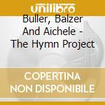 Buller, Balzer And Aichele - The Hymn Project cd