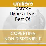 Xotox - Hyperactive: Best Of cd musicale di Xotox