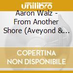 Aaron Walz - From Another Shore (Aveyond & Beyond) cd musicale di Aaron Walz