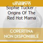 Sophie Tucker - Origins Of The Red Hot Mama cd