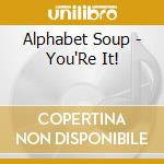 Alphabet Soup - You'Re It! cd