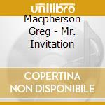 Macpherson Greg - Mr. Invitation cd musicale di Macpherson Greg