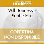 Will Bonness - Subtle Fire