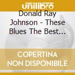 Donald Ray Johnson - These Blues The Best Of Donald Ray Johnson cd