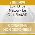 Lulu Et Le Matou - Le Chat BottÃ© cd musicale di Lulu Et Le Matou
