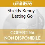 Shields Kenny - Letting Go cd musicale di Shields Kenny