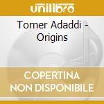 Tomer Adaddi - Origins cd musicale di Tomer Adaddi