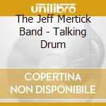 The Jeff Mertick Band - Talking Drum cd musicale di The Jeff Mertick Band