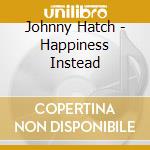 Johnny Hatch - Happiness Instead cd