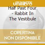 Half Past Four - Rabbit In The Vestibule cd