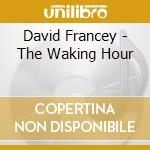 David Francey - The Waking Hour cd musicale di David Francey