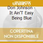 Don Johnson - It Ain'T Easy Being Blue cd