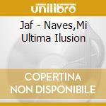 Jaf - Naves,Mi Ultima Ilusion cd
