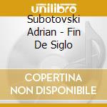 Subotovski Adrian - Fin De Siglo cd musicale di Subotovski Adrian