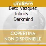 Beto Vazquez Infinity - Darkmind cd