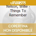 Nelson, Willie - Things To Remember cd musicale