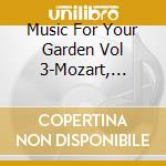 Music For Your Garden Vol 3-Mozart, Bach, Beethoven / Various cd musicale