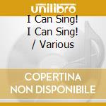 I Can Sing! I Can Sing! / Various cd musicale