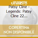Patsy Cline - Legends: Patsy Cline 22 Unforgettable Classics cd musicale