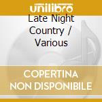 Late Night Country / Various cd musicale