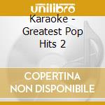 Karaoke - Greatest Pop Hits 2 cd musicale di Karaoke