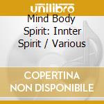 Mind Body Spirit: Innter Spirit / Various cd musicale
