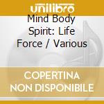 Mind Body Spirit: Life Force / Various cd