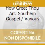 How Great Thou Art: Southern Gospel / Various cd musicale