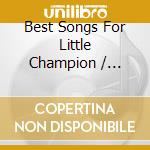 Best Songs For Little Champion / Various cd