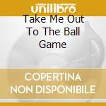 Take Me Out To The Ball Game cd