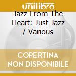Jazz From The Heart: Just Jazz / Various cd