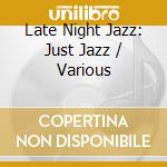 Late Night Jazz: Just Jazz / Various cd