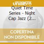 Quiet Time Series - Night Cap Jazz (2 Cd) cd